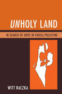 Unholy land : in search of hope in Israel/Palestine /