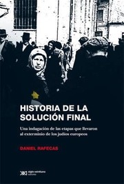 Historia de la solución final : una indagación de las etapas que llevaron al exterminio de los judíos europeos /