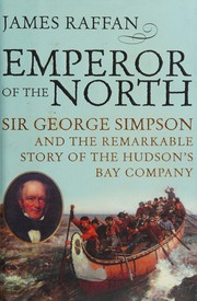 Emperor of the north : Sir George Simpson & the remarkable story of the Hudson's Bay Company /
