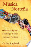 Música norteña Mexican migrants creating a nation between nations /