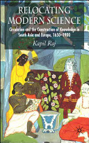 Relocating modern science : circulation and the construction of knowledge in South Asia and Europe, 1650-1900 /