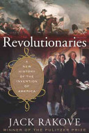 Revolutionaries : a new history of the invention of America /