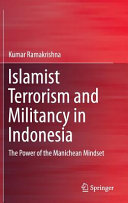 Islamist terrorism and militancy in Indonesia : the power of the Manichean mindset /