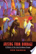 Arising from bondage : a history of the Indo-Caribbean people /