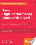 Java : high-performance apps with Java 9 : optimize the powerful techniques of Java 9 to boost your application's performance /