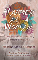 Happier as a woman : transforming friendships, transforming lives /