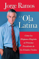 La ola latina : cómo los hispanos elegirán al próximo presidente de los Estados Unidos /