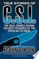 True stories of C.S.I. : the real crimes behind the best episodes of the popular TV show /