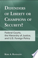 Defenders of liberty or champions of security? : federal courts, the hierarchy of justice, and U.S. foreign policy /