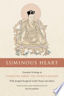 Luminous heart : essential writings of Rangjung Dorje, the third Karmapa /