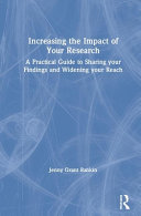 Increasing the impact of your research : a practical guide to sharing your findings and widening your reach /