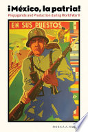 ¡México, la patria! : propaganda and production during World War II /