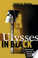 Ulysses in Black : Ralph Ellison, classicism, and African American literature /