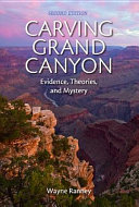 Carving Grand Canyon : evidence, theories, and mystery /