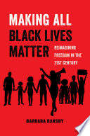 Making all Black lives matter : reimagining freedom in the twenty-first century /