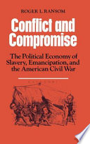 Conflict and compromise : the political economy of slavery, emancipation, and the American Civil War /