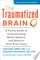 The traumatized brain : a family guide to understanding mood, memory, and behavior after brain injury /