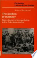 The politics of memory : native historical interpretation in the Colombian Andes /