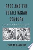 Race and the totalitarian century : geopolitics in the Black literary imagination /