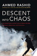 Descent into chaos : the United States and the failure of nation building in Pakistan, Afghanistan, and Central Asia /