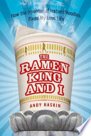 The ramen king and I : how the inventor of instant noodles fixed my love life : a memoir /