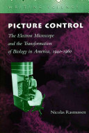 Picture control : the electron microscope and the transformation of biology in America, 1940-1960 /