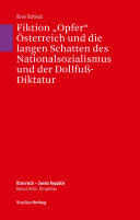 Fiktion "Opfer" Österreich und die langen Schatten des Nationalsozialismus und der Dollfuss-Diktatur /