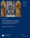 Museumsbilder auf Altären : Gemälde und Retabel der Berliner Museen in preußischen Kirchen (1829-1940) /