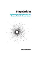 Singularities : technoculture, transhumanism, and science fiction in the twenty-first century /