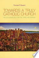 Towards a truly Catholic Church : an ecclesiology for the third millennium /