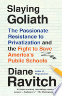 Slaying Goliath : the passionate resistance to privatization and the fight to save America's public schools /