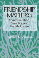 Friendship matters : communication, dialectics, and the life course /