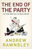 The end of the party : [the rise anf fall of New Labour] /