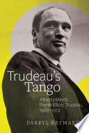 Trudeau's tango : Alberta meets Pierre Elliott Trudeau, 1968-1972 /