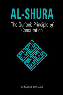 Al-Shūrā : the Qurʼanic principle of consultation, a tool for reconstruction and reform /