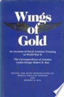 Wings of gold : an account of naval aviation training in World War II : the correspondence of aviation cadet/ensign /