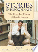 Stories in his own hand : the everyday wisdom of Ronald Reagan ; edited with an introduction and commentary by Kiron K. Skinner, Annelise Anderson, Martin Anderson ; foreword by George P. Shultz.