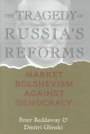 The tragedy of Russia's reforms : market bolshevism against democracy /
