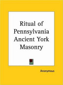 The ritual of Pennsylvania ancient York masonry : the complete text of an older version of the rituals of entered apprentice, fellow craft, and master Mason. Deciphered from an Aide-Mémoire, dated 1880 /