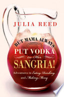 But Mama always put vodka in her sangria! : adventures in eating, drinking, and making merry /