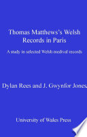 Thomas Matthews's Welsh Records in Paris : a Study in Selected Welsh Medieval Records.