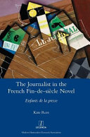 The journalist in the French fin-de-siecle novel : enfants de la presse /