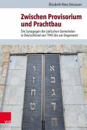Zwischen Provisorium und Prachtbau : die Synagogen der jüdischen Gemeinden in Deutschland von 1945 bis zur Gegenwart /