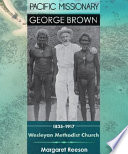 Pacific missionary George Brown the Wesleyan Methodist Church of Australasia 1835-1917 /