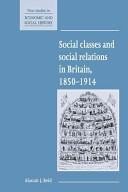 Social classes and social relations in Britain, 1850-1914 /