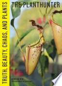 The planthunter : truth, beauty, chaos and plants /