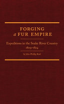 Forging a fur empire : expeditions in the Snake River country, 1809-1824 /