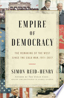 Empire of democracy : the remaking of the West since the Cold War, 1971-2017 /