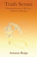 Truth serum : watering seasons of my love ; a poetry collection /