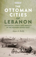 The Ottoman cities of Lebanon : historical legacy and identity in the modern Middle East /